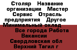 Столяр › Название организации ­ Мастер Сервис › Отрасль предприятия ­ Другое › Минимальный оклад ­ 50 000 - Все города Работа » Вакансии   . Свердловская обл.,Верхний Тагил г.